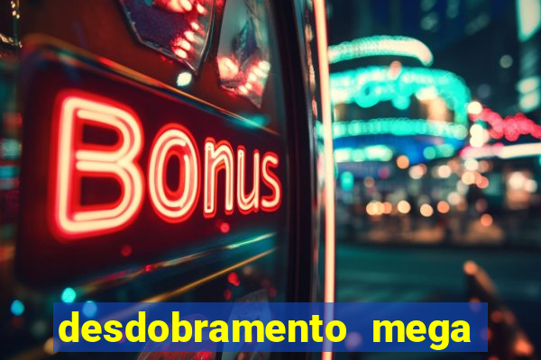 desdobramento mega sena 28 dezenas